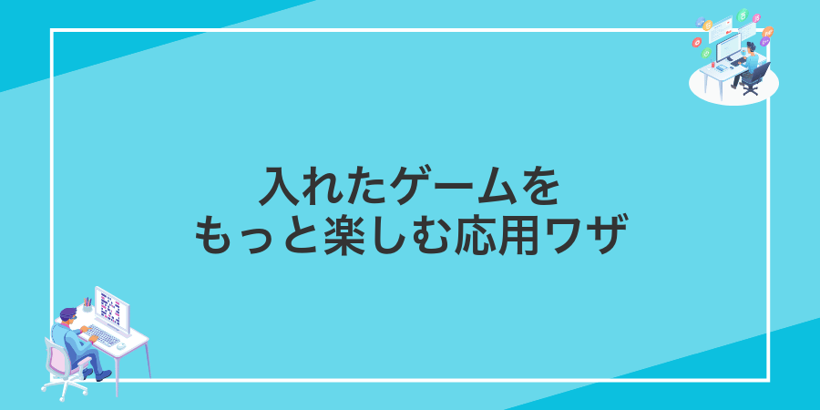 入れたゲームをもっと楽しむ応用ワザ