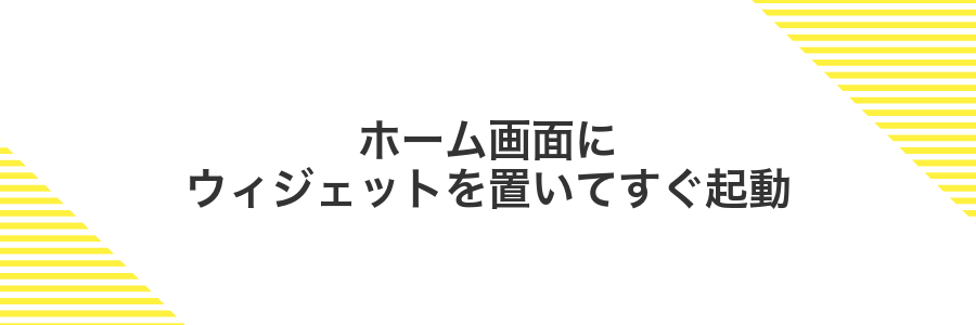 ホーム画面にウィジェットを置いてすぐ起動