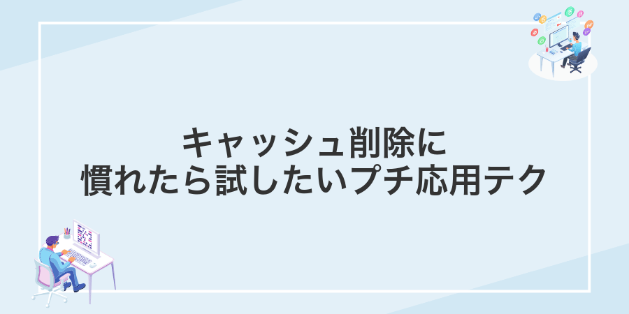 キャッシュ削除に慣れたら試したいプチ応用テク