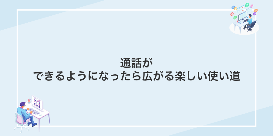 通話ができるようになったら広がる楽しい使い道
