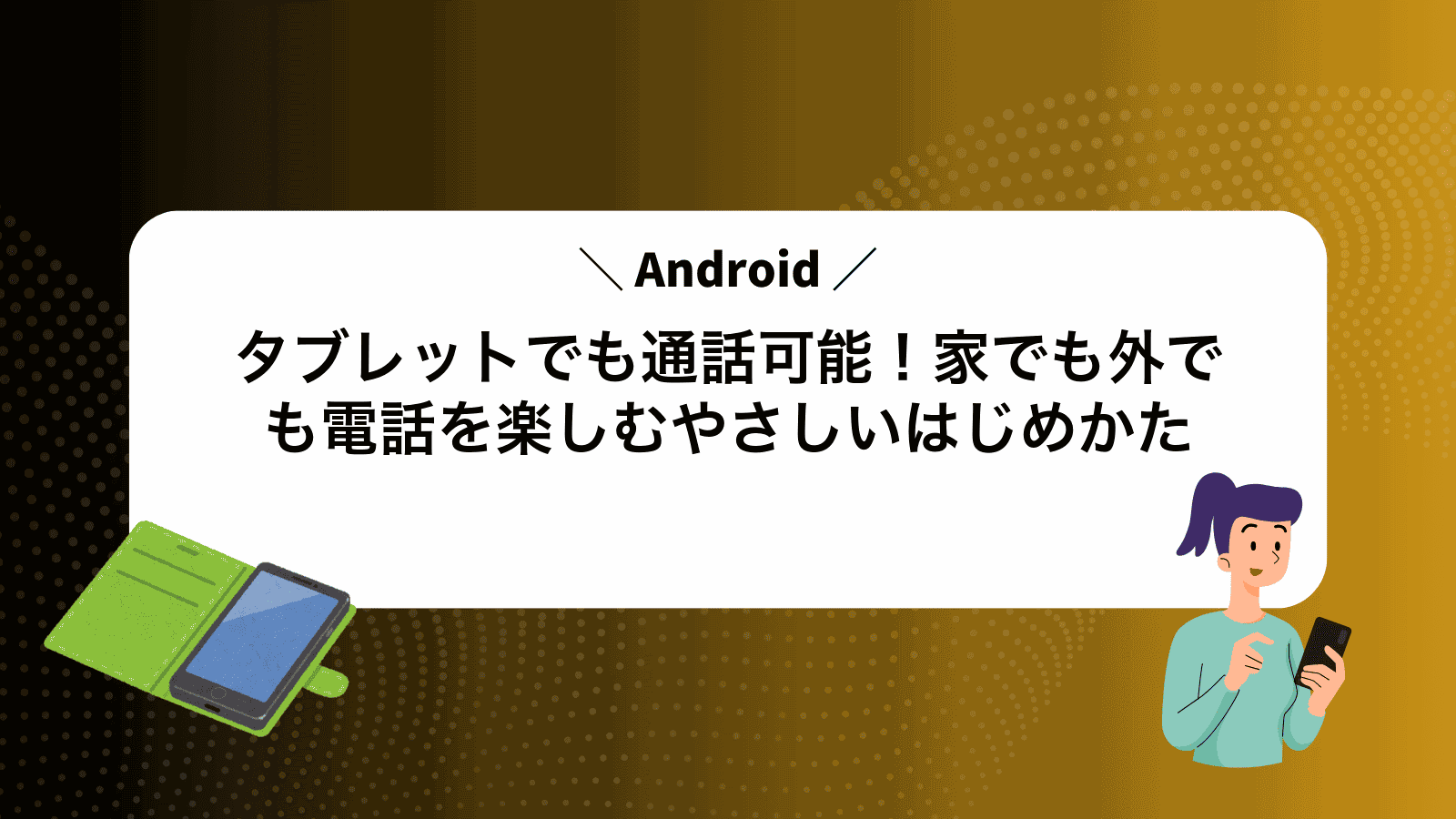 Androidタブレットでも通話可能！家でも外でも電話を楽しむやさしいはじめかた