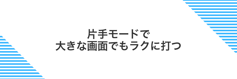 片手モードで大きな画面でもラクに打つ
