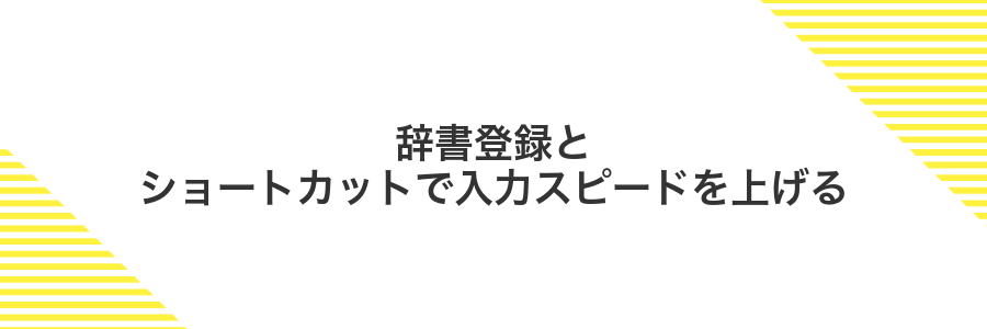 辞書登録とショートカットで入力スピードを上げる
