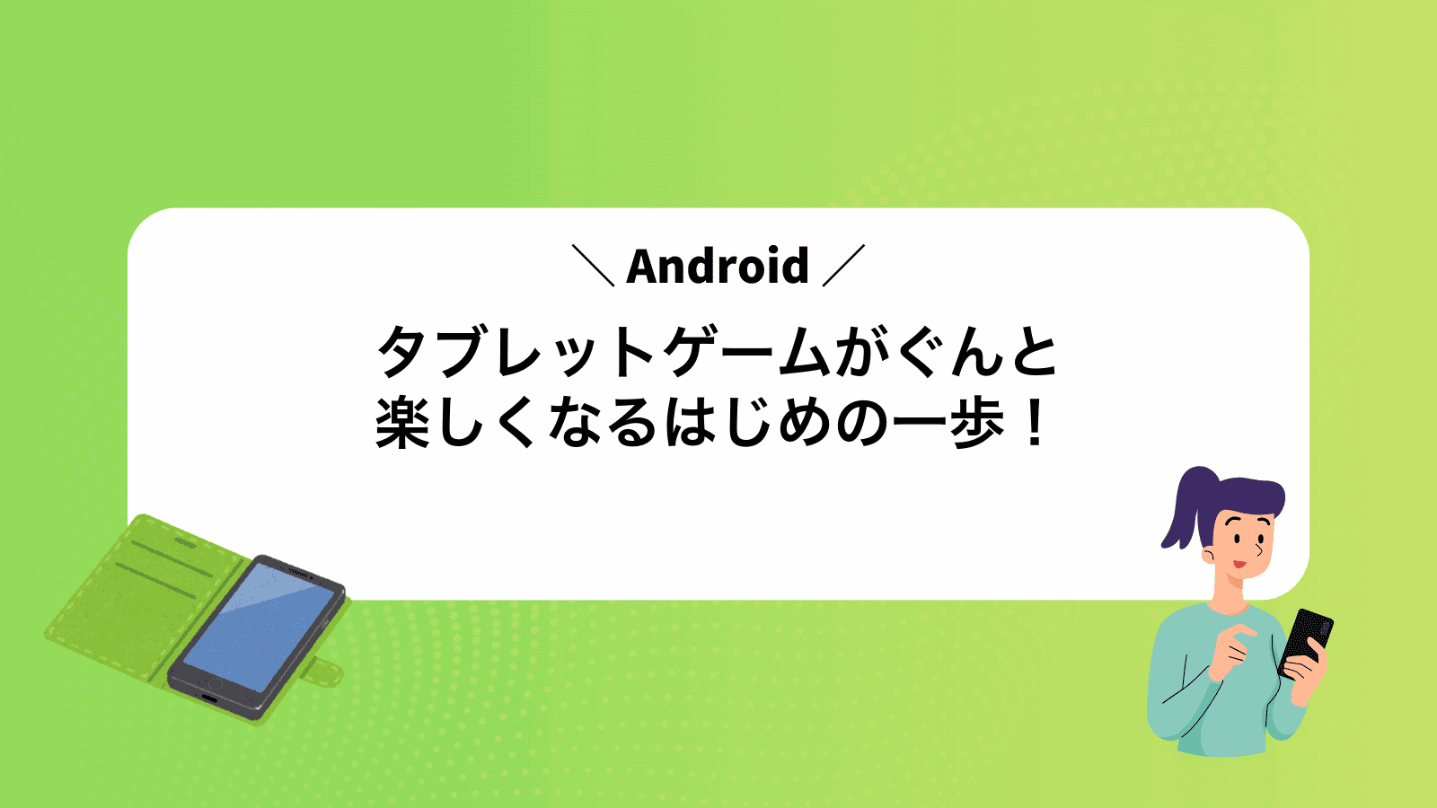 Androidタブレットゲームがぐんと楽しくなるはじめの一歩！