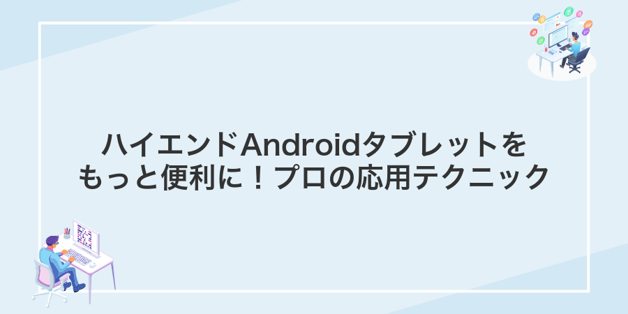 ハイエンドAndroidタブレットをもっと便利に！プロの応用テクニック