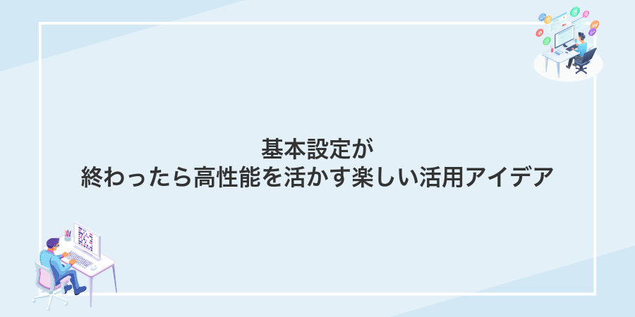 基本設定が終わったら高性能を活かす楽しい活用アイデア
