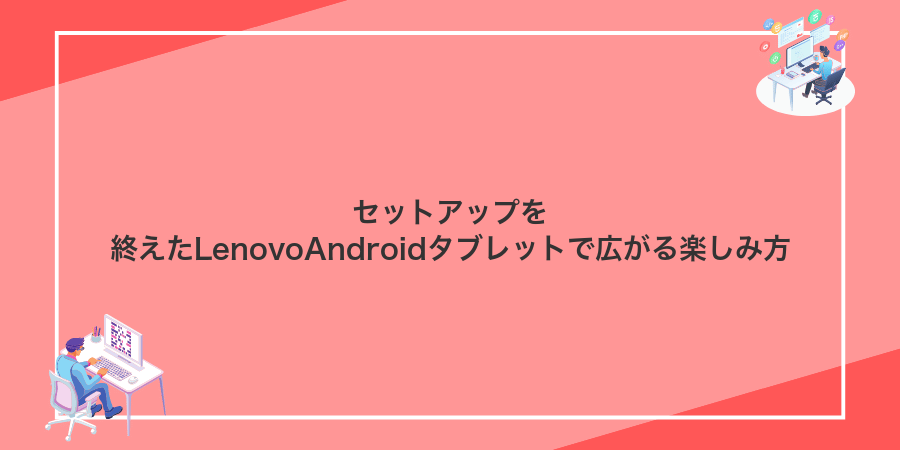 セットアップを終えたLenovoAndroidタブレットで広がる楽しみ方