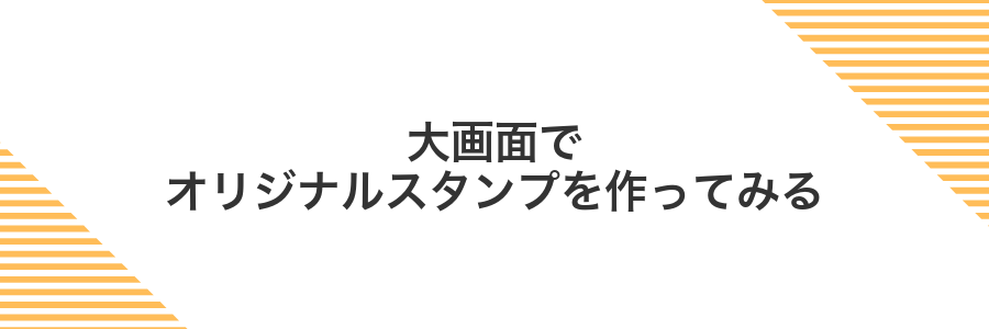 大画面でオリジナルスタンプを作ってみる