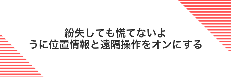 紛失しても慌てないように位置情報と遠隔操作をオンにする