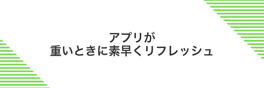 アプリが重いときに素早くリフレッシュ