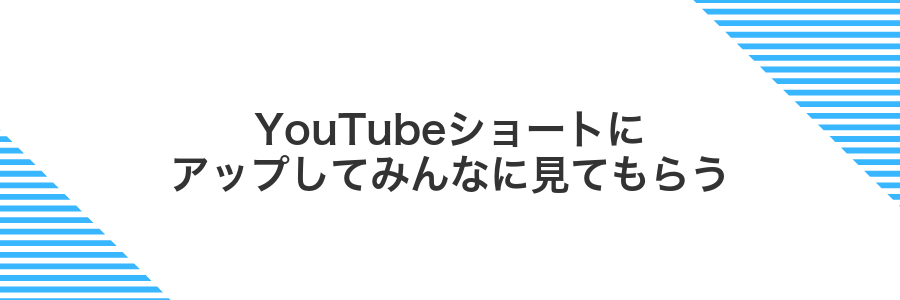 YouTubeショートにアップしてみんなに見てもらう