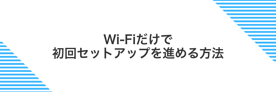 Wi-Fiだけで初回セットアップを進める方法