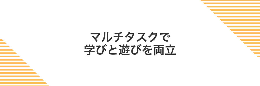 マルチタスクで学びと遊びを両立