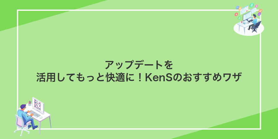 アップデートを活用してもっと快適に!KenSのおすすめワザ