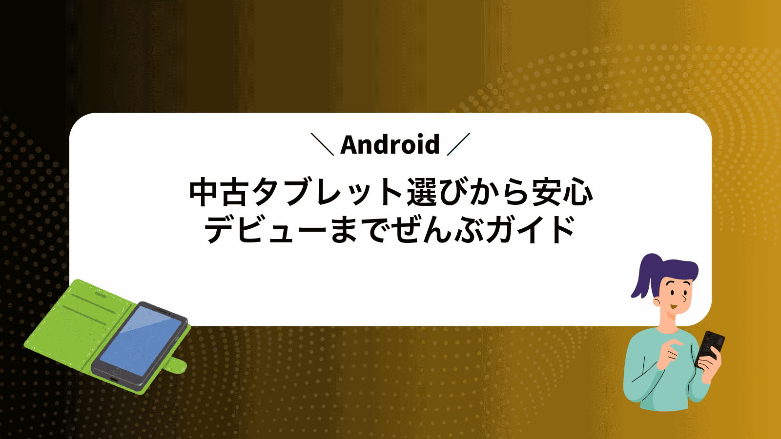 中古Androidタブレット選びから安心デビューまでぜんぶガイド