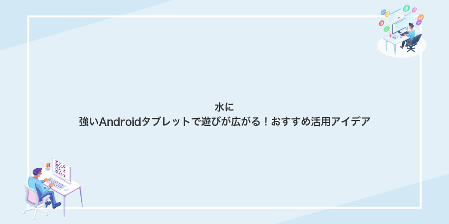 水に強いAndroidタブレットで遊びが広がる!おすすめ活用アイデア