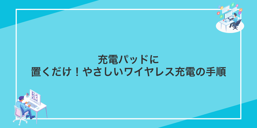充電パッドに置くだけ!やさしいワイヤレス充電の手順