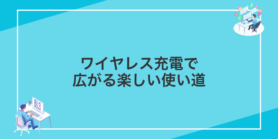ワイヤレス充電で広がる楽しい使い道
