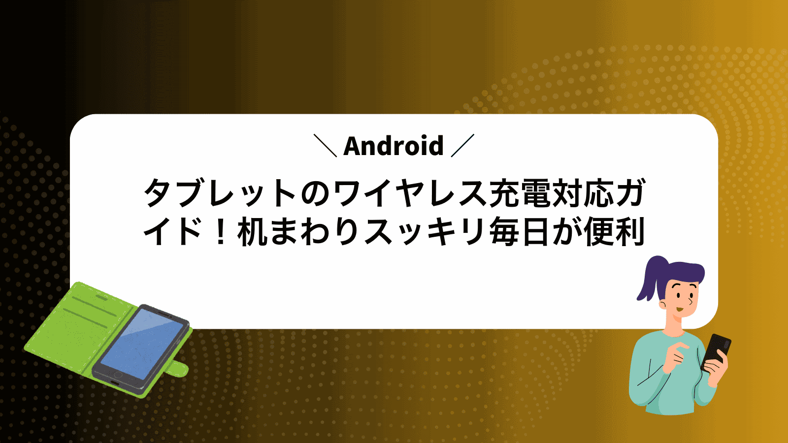 Androidタブレットのワイヤレス充電対応ガイド！机まわりスッキリ毎日が便利