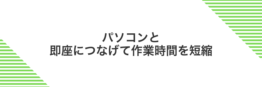 パソコンと即座につなげて作業時間を短縮