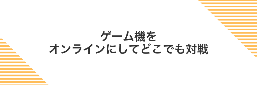 ゲーム機をオンラインにしてどこでも対戦