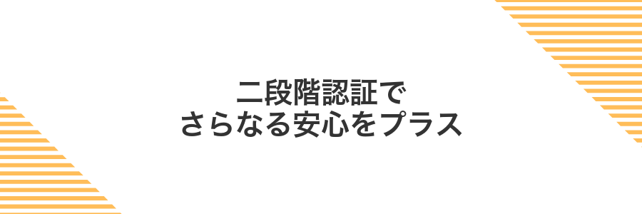 二段階認証でさらなる安心をプラス