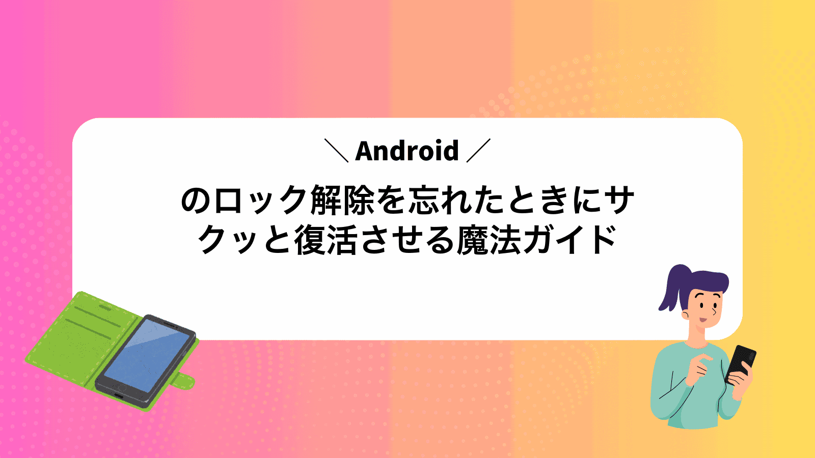 Androidのロック解除を忘れたときにサクッと復活させる魔法ガイド