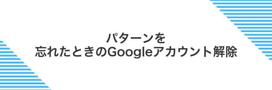 パターンを忘れたときのGoogleアカウント解除