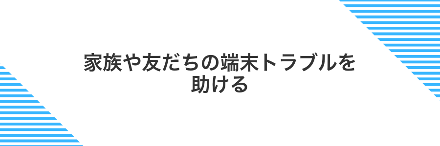 家族や友だちの端末トラブルを助ける