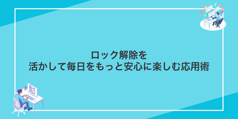 ロック解除を活かして毎日をもっと安心に楽しむ応用術