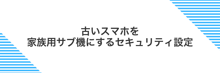 古いスマホを家族用サブ機にするセキュリティ設定
