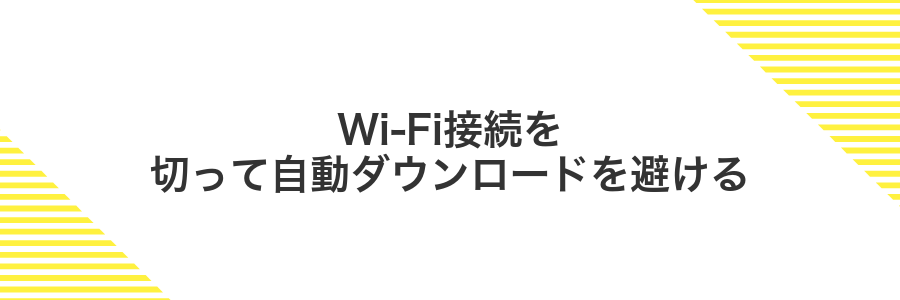 Wi-Fi接続を切って自動ダウンロードを避ける