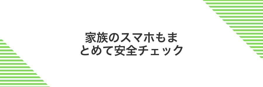 家族のスマホもまとめて安全チェック