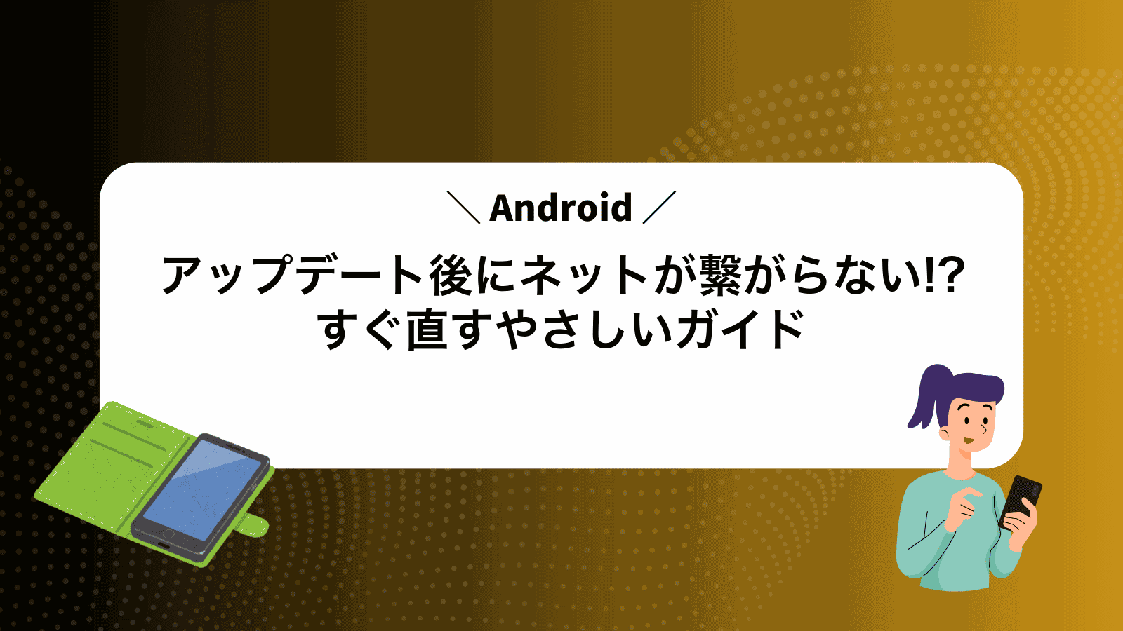 Androidアップデート後にネットが繋がらない!?すぐ直すやさしいガイド