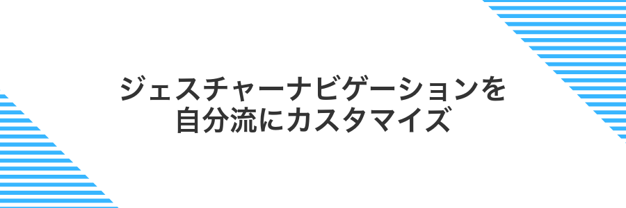 ジェスチャーナビゲーションを自分流にカスタマイズ