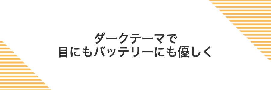 ダークテーマで目にもバッテリーにも優しく