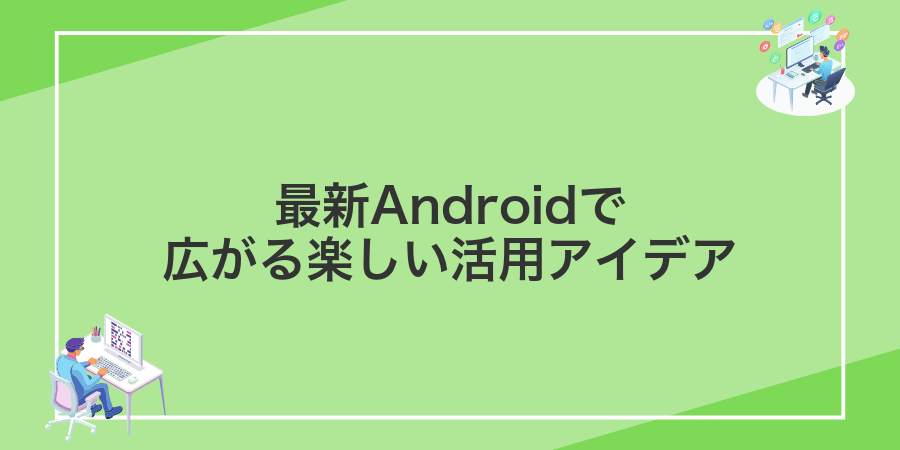 最新Androidで広がる楽しい活用アイデア
