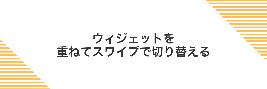 ウィジェットを重ねてスワイプで切り替える
