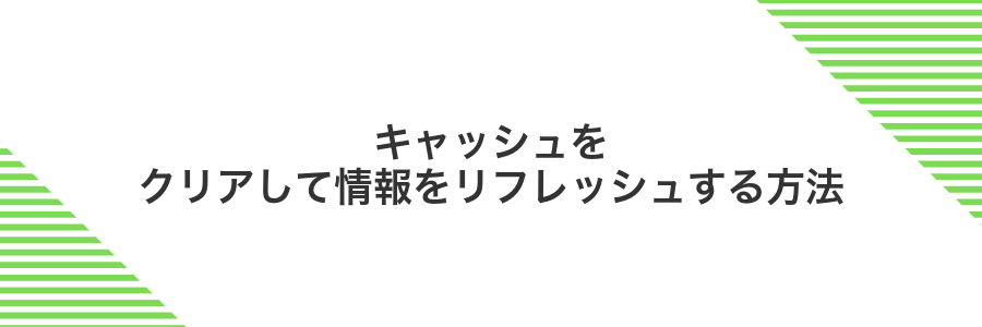 キャッシュをクリアして情報をリフレッシュする方法