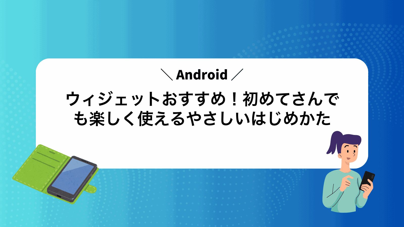 Androidウィジェットおすすめ！初めてさんでも楽しく使えるやさしいはじめかた