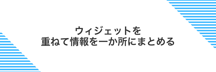 ウィジェットを重ねて情報を一か所にまとめる
