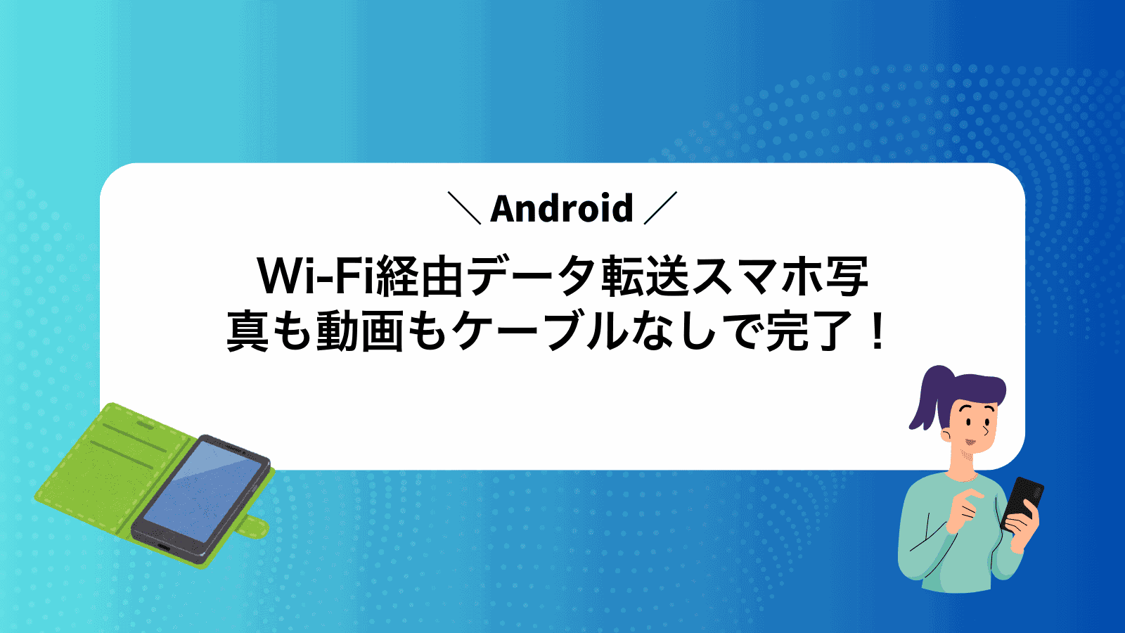 Wi-Fi経由データ転送Androidスマホ写真も動画もケーブルなしで完了！