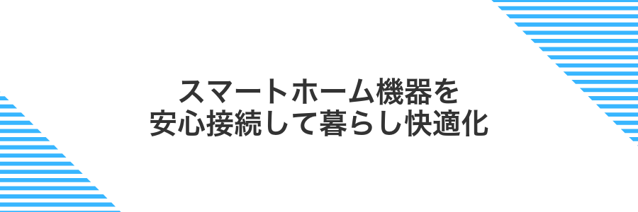 スマートホーム機器を安心接続して暮らし快適化