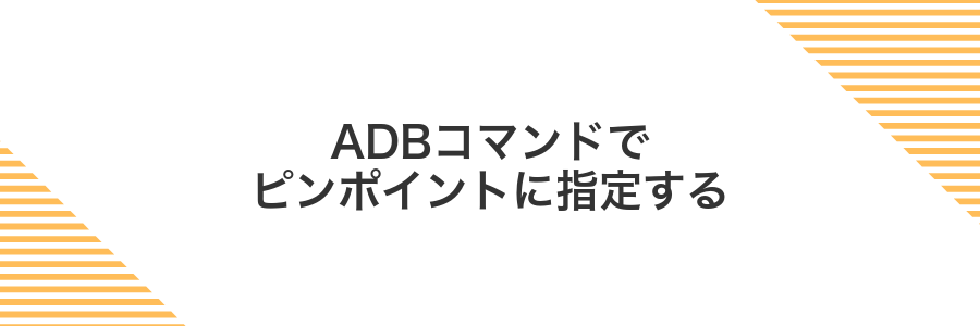 ADBコマンドでピンポイントに指定する