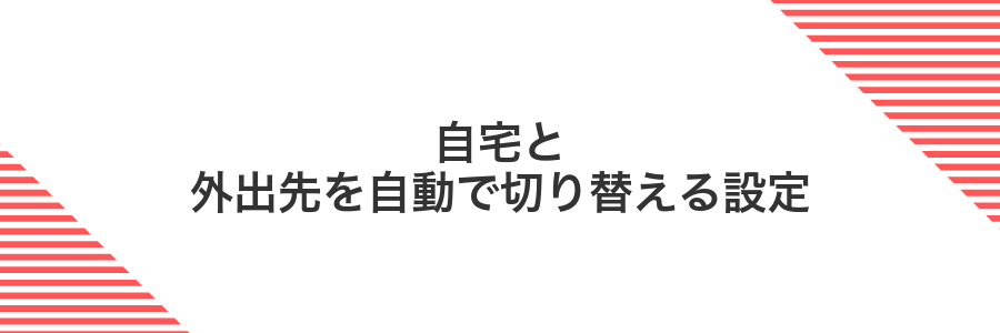 自宅と外出先を自動で切り替える設定
