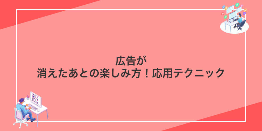 広告が消えたあとの楽しみ方!応用テクニック