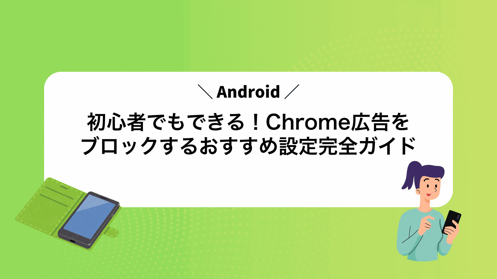 Android初心者でもできる！Chrome広告をブロックするおすすめ設定完全ガイド