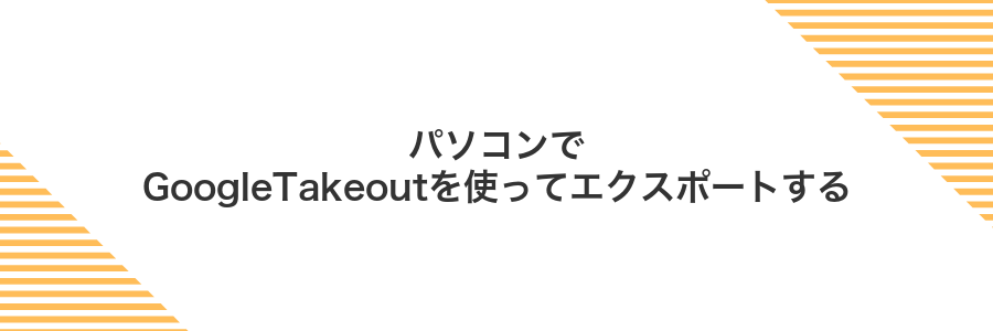 パソコンでGoogleTakeoutを使ってエクスポートする