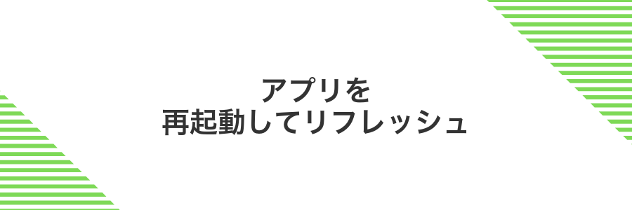 アプリを再起動してリフレッシュ