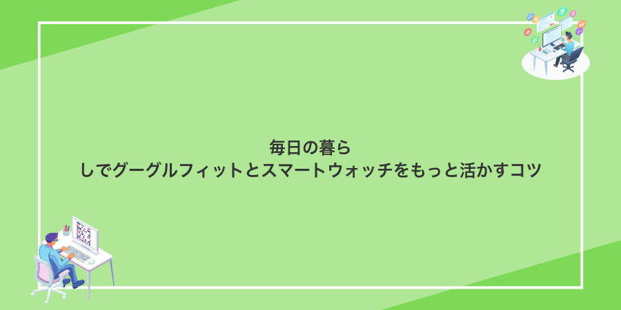 毎日の暮らしでグーグルフィットとスマートウォッチをもっと活かすコツ
